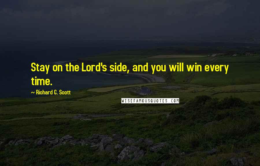 Richard G. Scott Quotes: Stay on the Lord's side, and you will win every time.