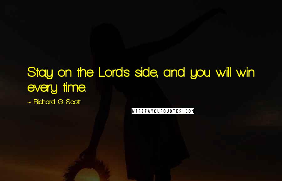 Richard G. Scott Quotes: Stay on the Lord's side, and you will win every time.