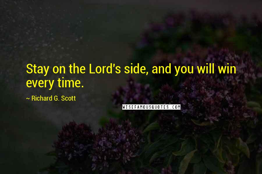 Richard G. Scott Quotes: Stay on the Lord's side, and you will win every time.