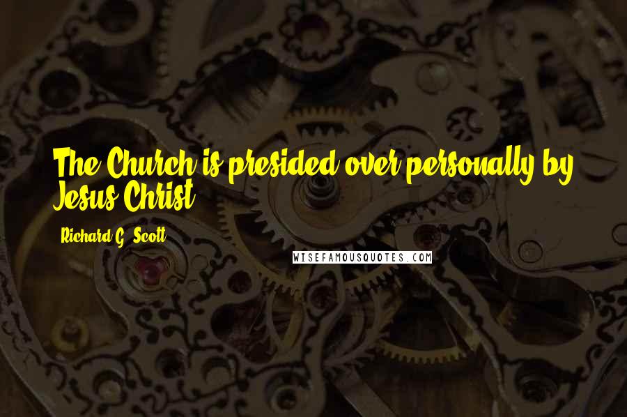 Richard G. Scott Quotes: The Church is presided over personally by Jesus Christ.