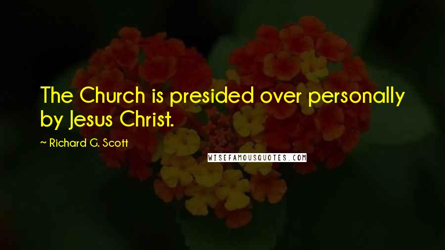 Richard G. Scott Quotes: The Church is presided over personally by Jesus Christ.