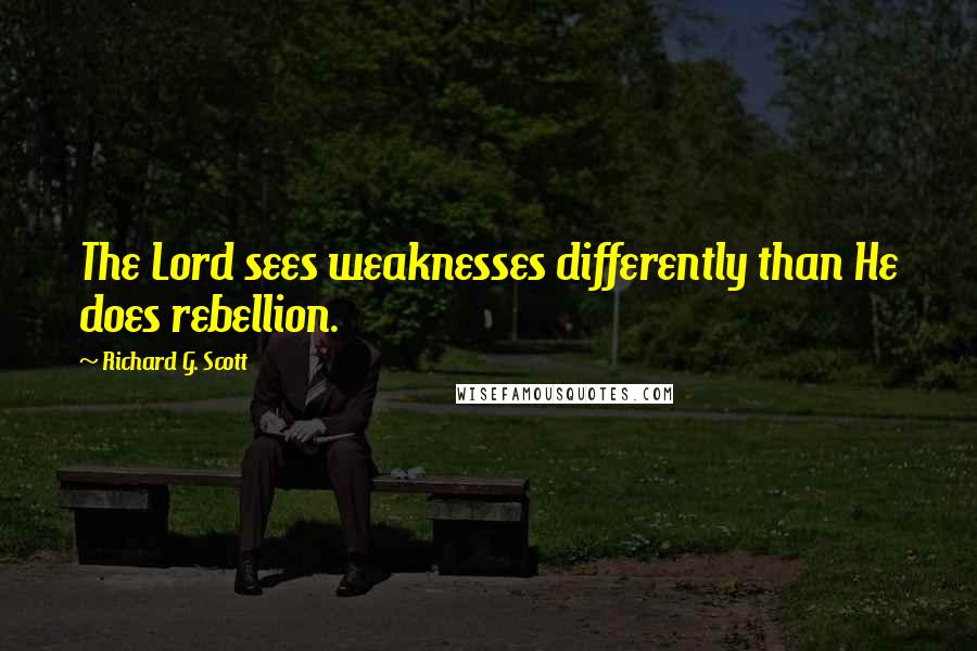 Richard G. Scott Quotes: The Lord sees weaknesses differently than He does rebellion.