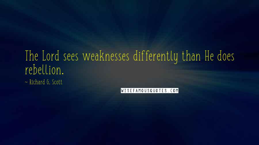 Richard G. Scott Quotes: The Lord sees weaknesses differently than He does rebellion.