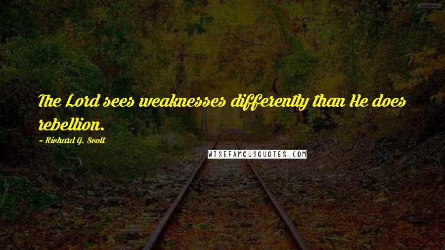 Richard G. Scott Quotes: The Lord sees weaknesses differently than He does rebellion.