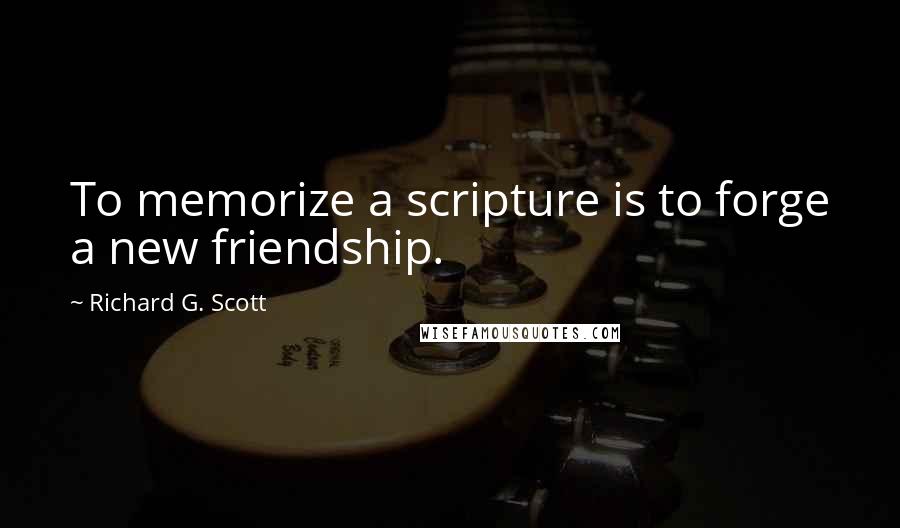 Richard G. Scott Quotes: To memorize a scripture is to forge a new friendship.