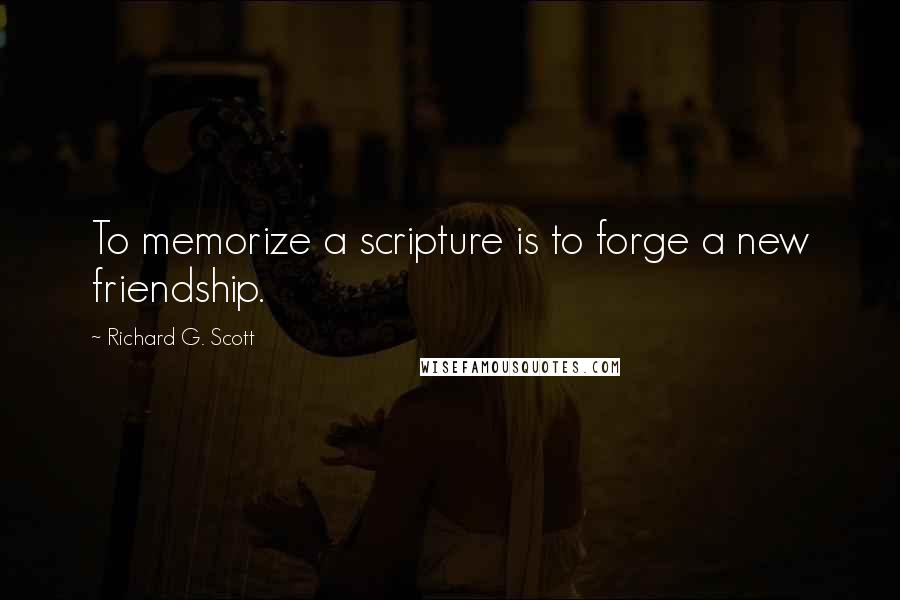 Richard G. Scott Quotes: To memorize a scripture is to forge a new friendship.