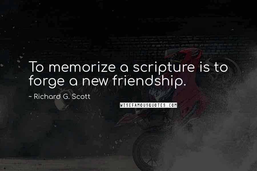 Richard G. Scott Quotes: To memorize a scripture is to forge a new friendship.