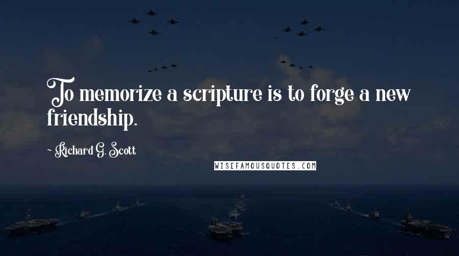 Richard G. Scott Quotes: To memorize a scripture is to forge a new friendship.