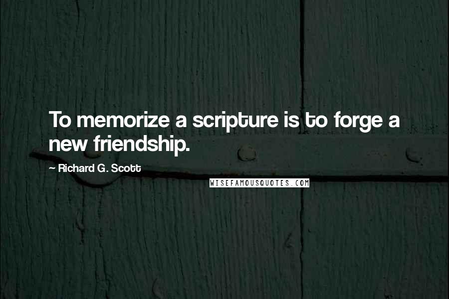 Richard G. Scott Quotes: To memorize a scripture is to forge a new friendship.