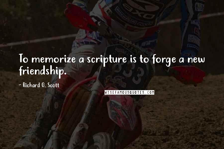 Richard G. Scott Quotes: To memorize a scripture is to forge a new friendship.