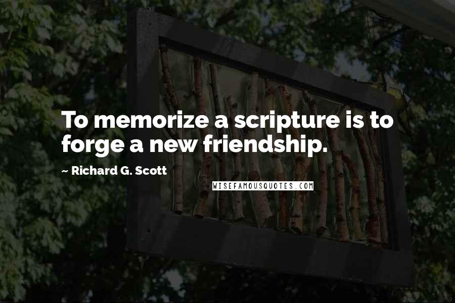 Richard G. Scott Quotes: To memorize a scripture is to forge a new friendship.