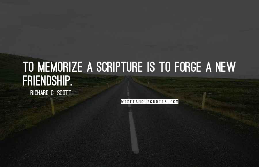 Richard G. Scott Quotes: To memorize a scripture is to forge a new friendship.