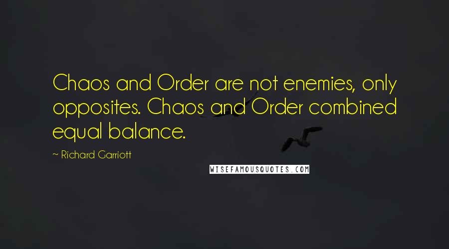 Richard Garriott Quotes: Chaos and Order are not enemies, only opposites. Chaos and Order combined equal balance.