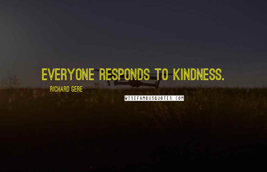 Richard Gere Quotes: Everyone responds to kindness.