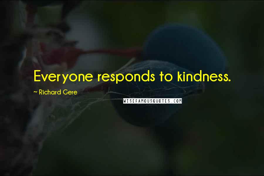 Richard Gere Quotes: Everyone responds to kindness.