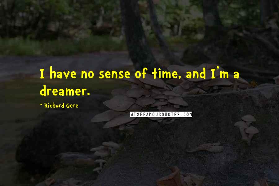 Richard Gere Quotes: I have no sense of time, and I'm a dreamer.