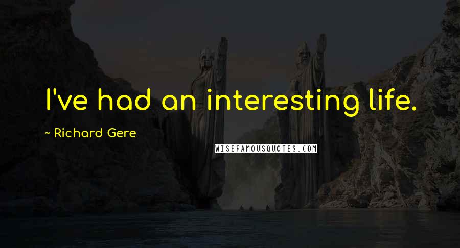 Richard Gere Quotes: I've had an interesting life.