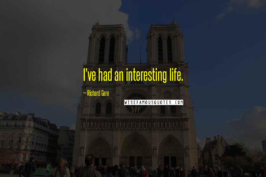 Richard Gere Quotes: I've had an interesting life.