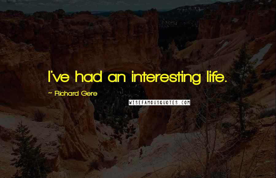 Richard Gere Quotes: I've had an interesting life.