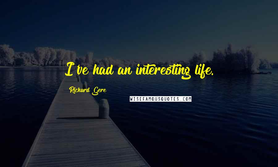 Richard Gere Quotes: I've had an interesting life.