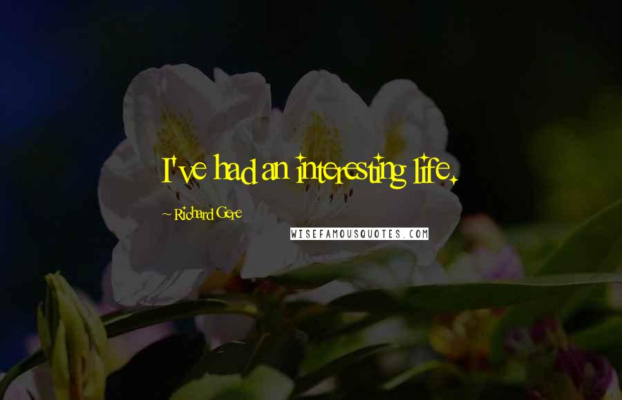 Richard Gere Quotes: I've had an interesting life.