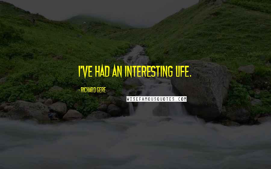 Richard Gere Quotes: I've had an interesting life.