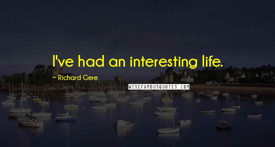 Richard Gere Quotes: I've had an interesting life.