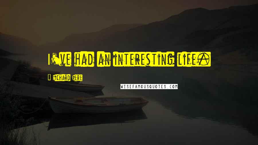 Richard Gere Quotes: I've had an interesting life.