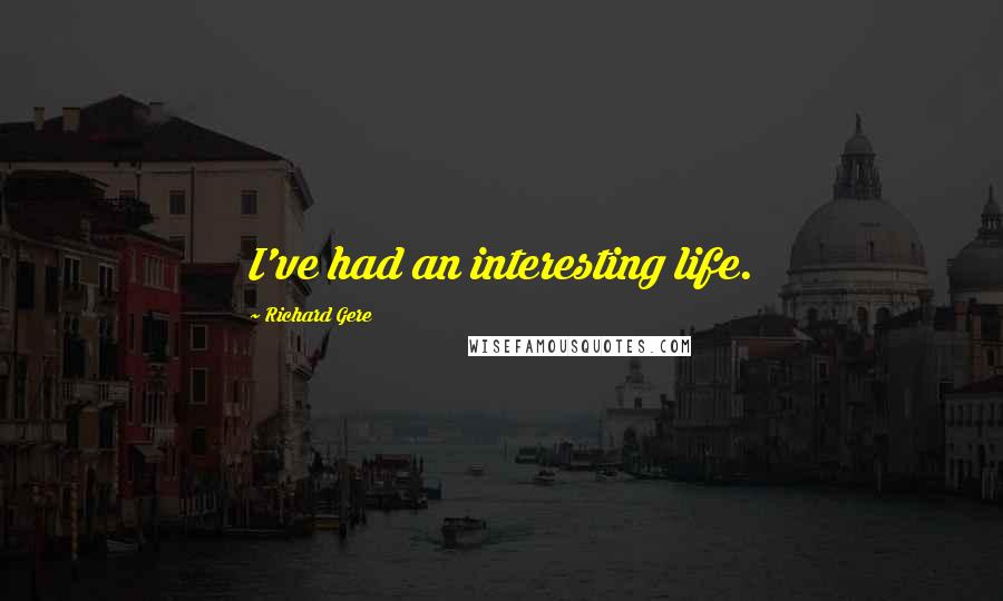 Richard Gere Quotes: I've had an interesting life.