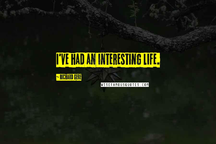 Richard Gere Quotes: I've had an interesting life.