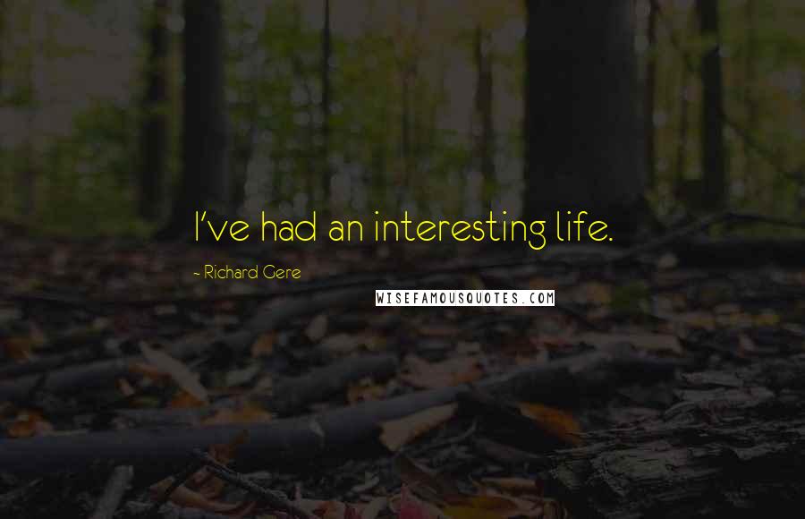 Richard Gere Quotes: I've had an interesting life.