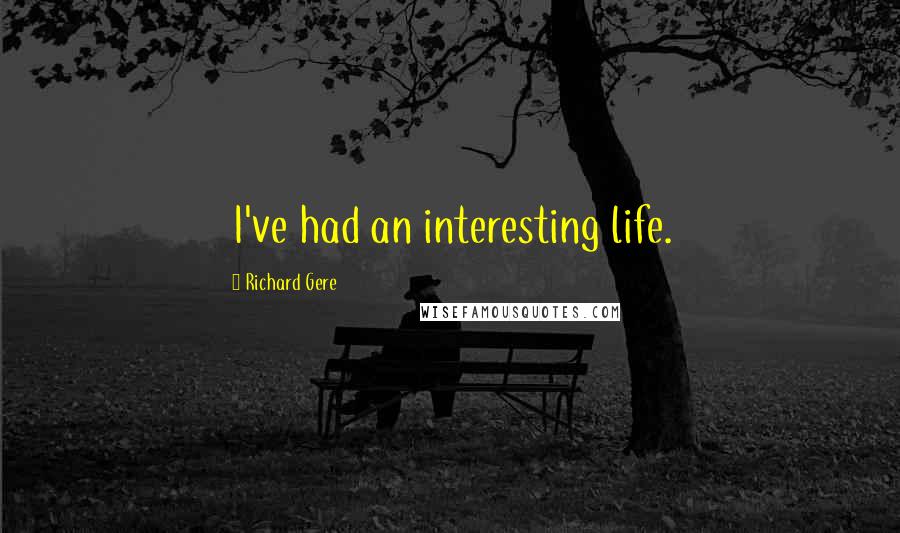 Richard Gere Quotes: I've had an interesting life.