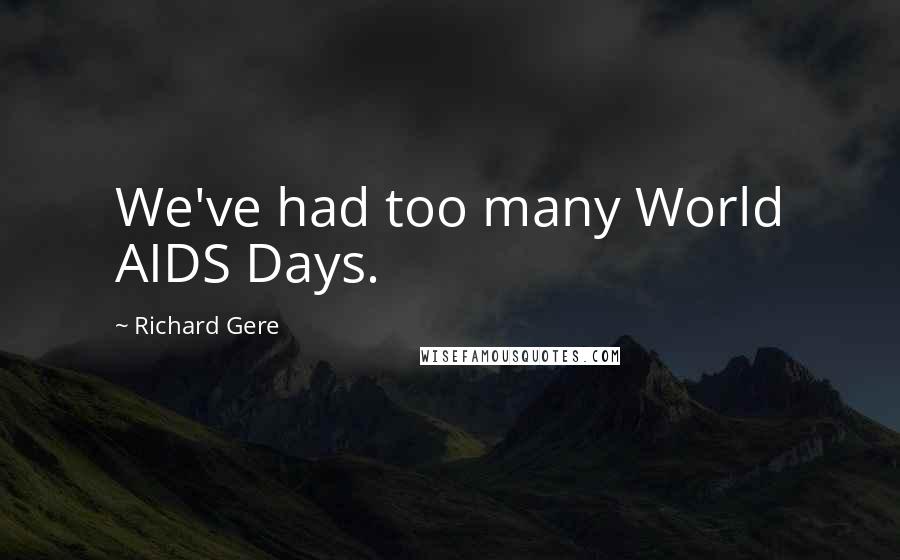 Richard Gere Quotes: We've had too many World AIDS Days.