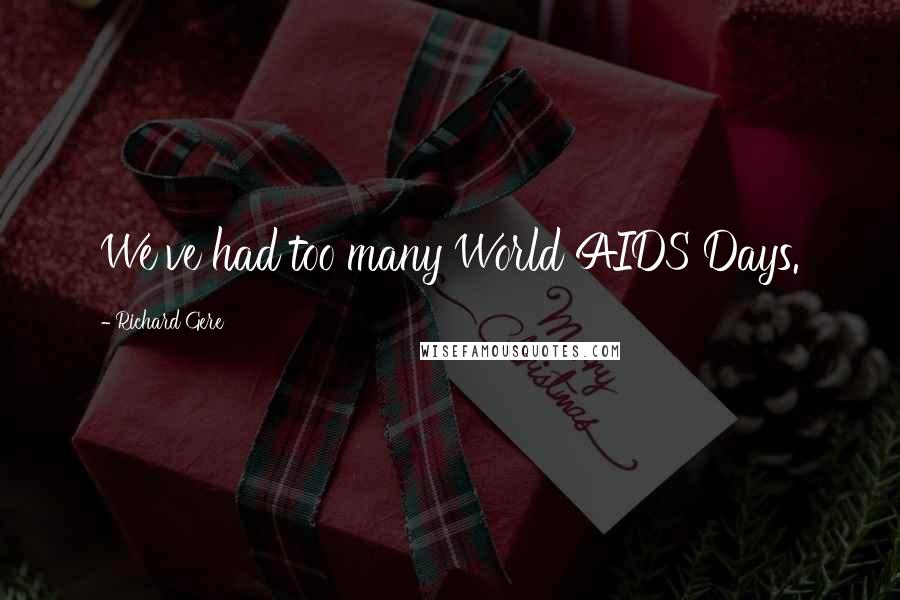 Richard Gere Quotes: We've had too many World AIDS Days.