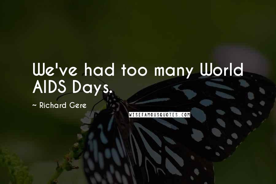 Richard Gere Quotes: We've had too many World AIDS Days.