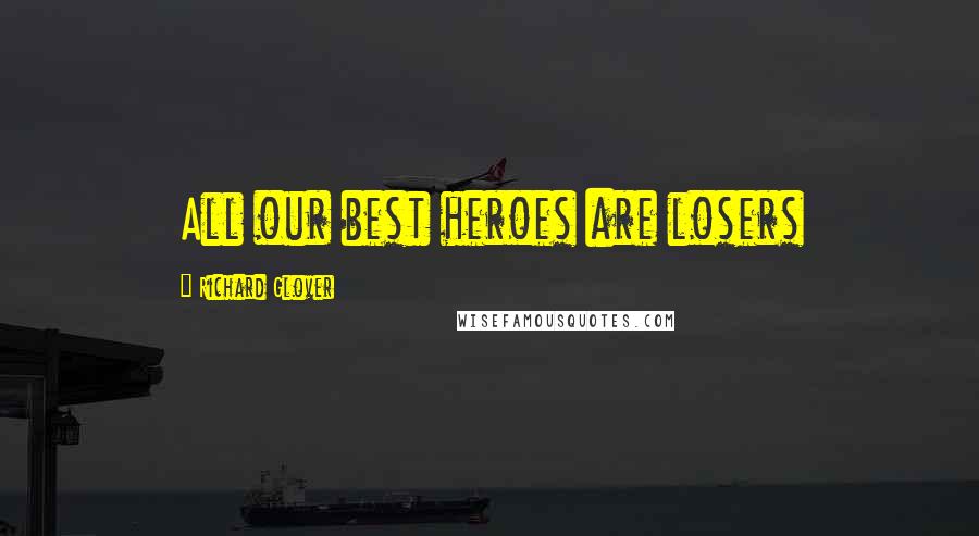 Richard Glover Quotes: All our best heroes are losers