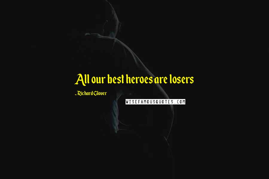 Richard Glover Quotes: All our best heroes are losers
