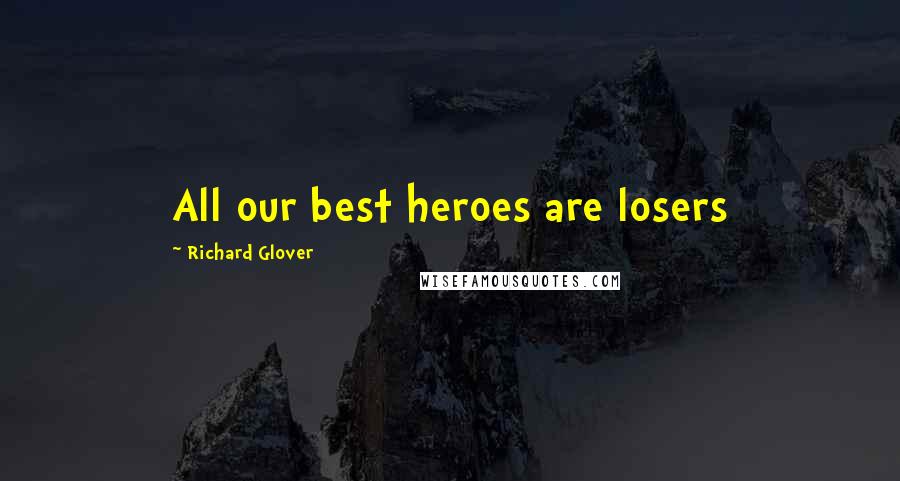 Richard Glover Quotes: All our best heroes are losers