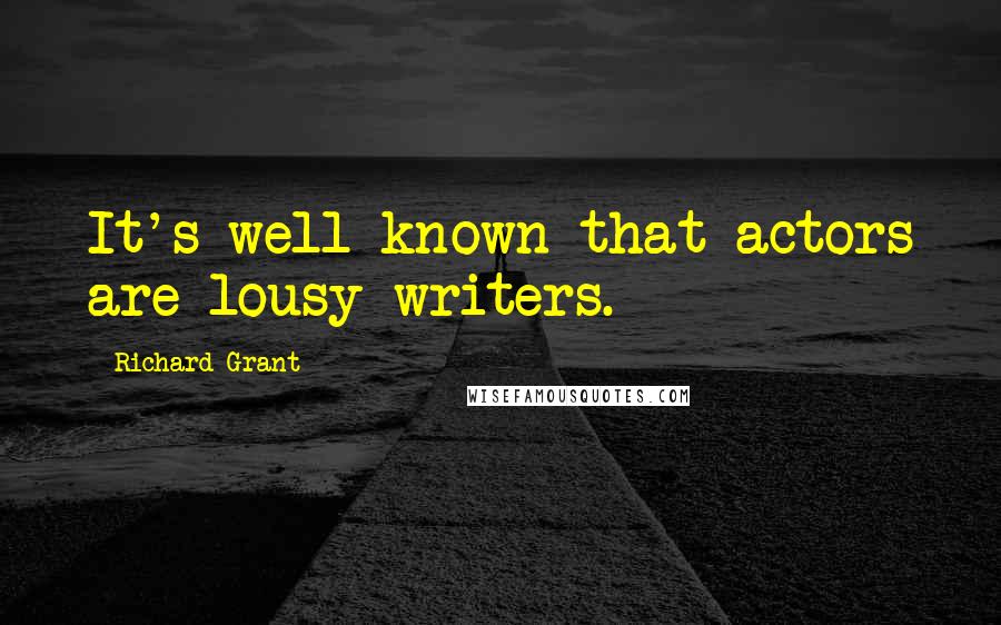 Richard Grant Quotes: It's well known that actors are lousy writers.