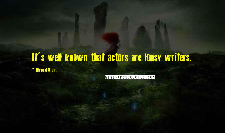 Richard Grant Quotes: It's well known that actors are lousy writers.