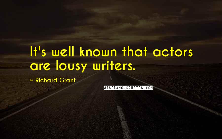 Richard Grant Quotes: It's well known that actors are lousy writers.