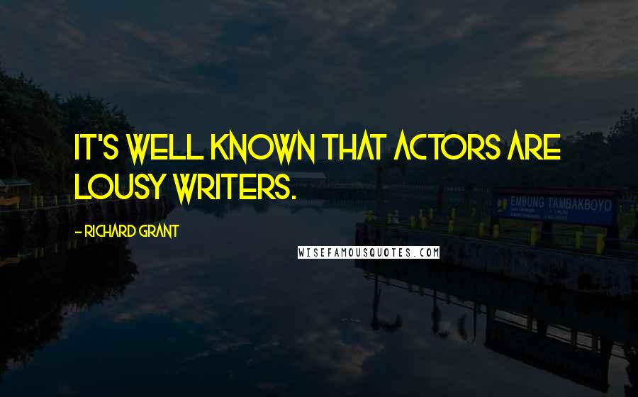 Richard Grant Quotes: It's well known that actors are lousy writers.