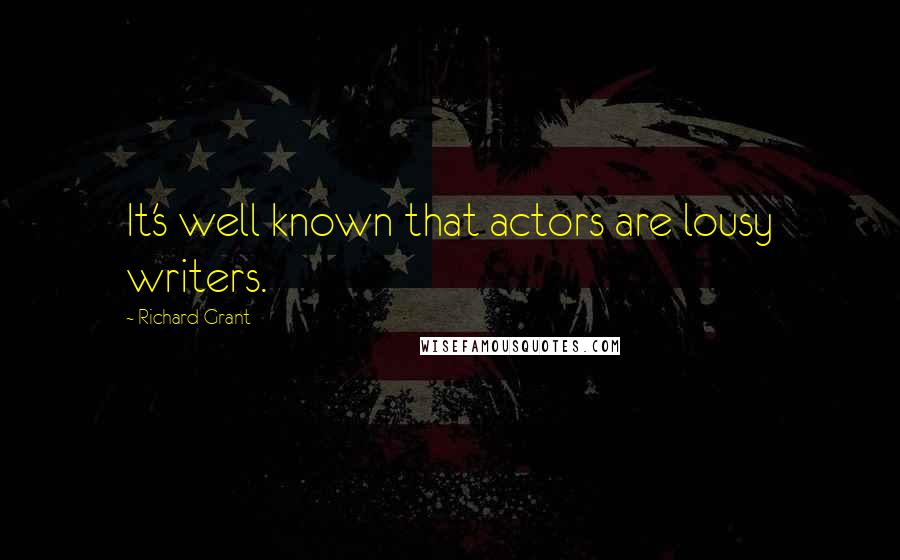 Richard Grant Quotes: It's well known that actors are lousy writers.