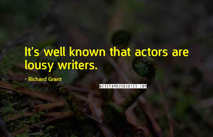 Richard Grant Quotes: It's well known that actors are lousy writers.