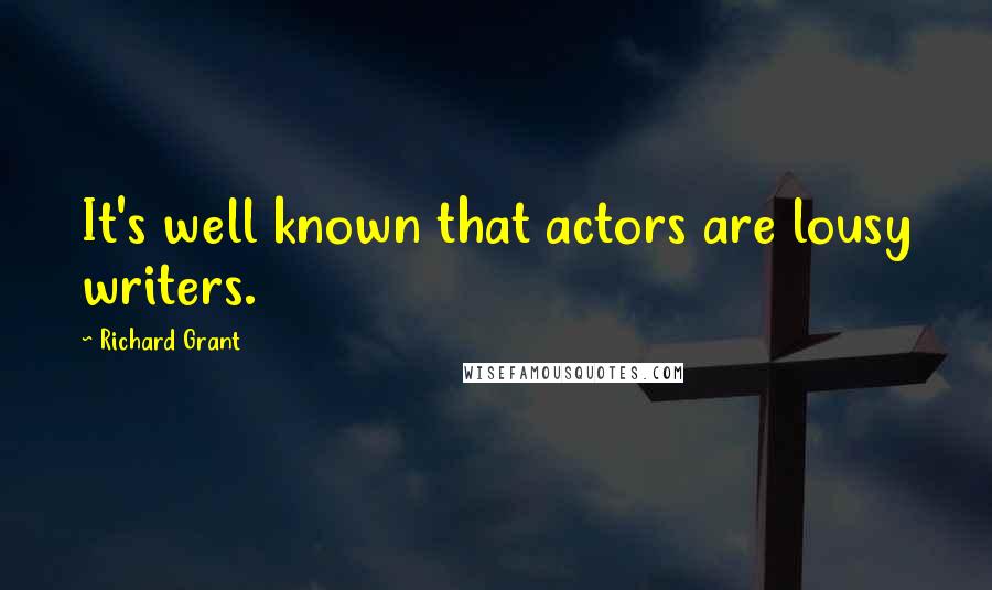 Richard Grant Quotes: It's well known that actors are lousy writers.