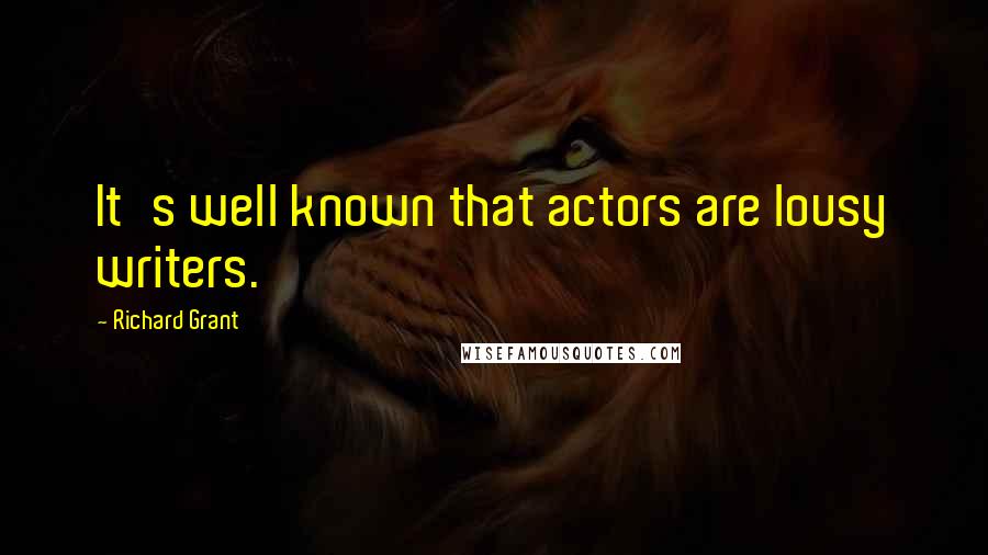 Richard Grant Quotes: It's well known that actors are lousy writers.