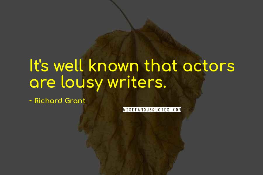 Richard Grant Quotes: It's well known that actors are lousy writers.