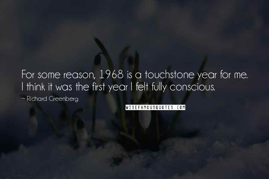 Richard Greenberg Quotes: For some reason, 1968 is a touchstone year for me. I think it was the first year I felt fully conscious.