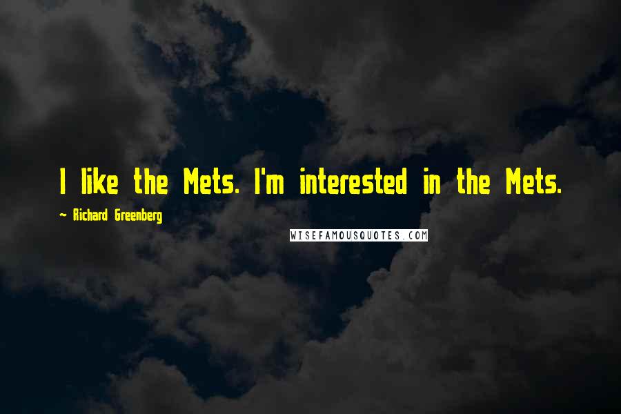 Richard Greenberg Quotes: I like the Mets. I'm interested in the Mets.