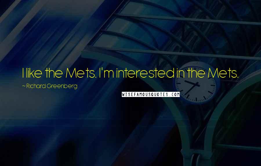 Richard Greenberg Quotes: I like the Mets. I'm interested in the Mets.